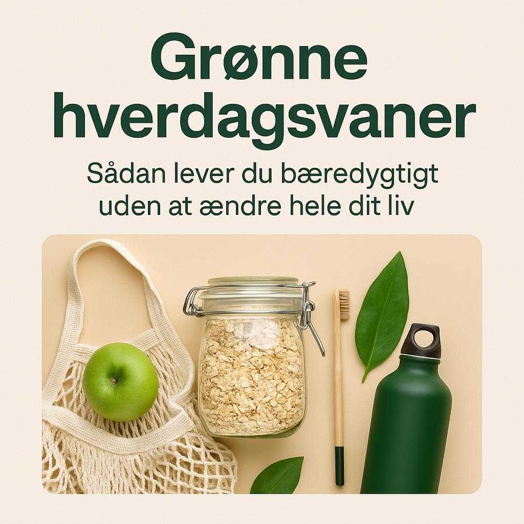 Grønne hverdagsvaner: Sådan lever du bæredygtigt uden at ændre hele dit liv